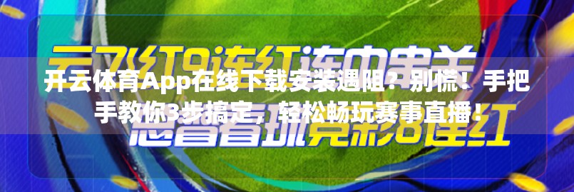 开云体育App在线下载安装遇阻？别慌！手把手教你3步搞定，轻松畅玩赛事直播！