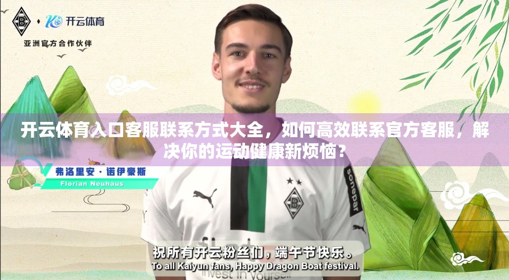 开云体育入口客服联系方式大全，如何高效联系官方客服，解决你的运动健康新烦恼？