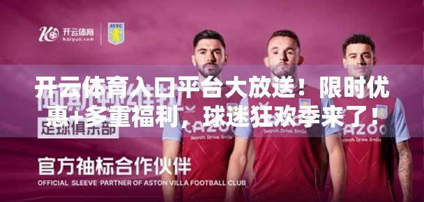 开云体育入口平台大放送！限时优惠+多重福利，球迷狂欢季来了！