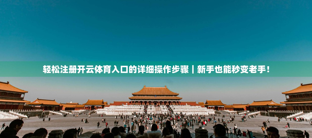 轻松注册开云体育入口的详细操作步骤｜新手也能秒变老手！