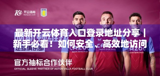 最新开云体育入口登录地址分享｜新手必看！如何安全、高效地访问体育赛事平台？