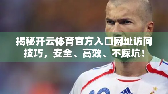 揭秘开云体育官方入口网址访问技巧，安全、高效、不踩坑！