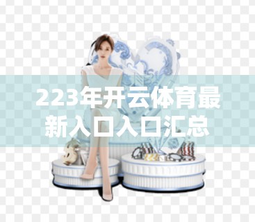 223年开云体育最新入口入口汇总，如何安全、高效地访问你的体育世界？