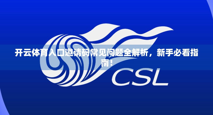 开云体育入口邀请码常见问题全解析，新手必看指南！