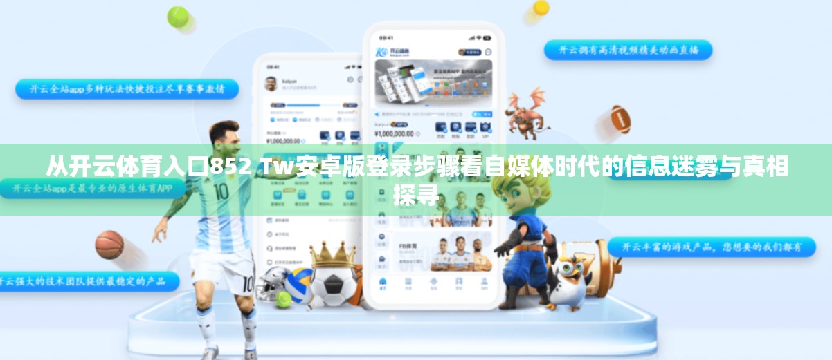 从开云体育入口852 Tw安卓版登录步骤看自媒体时代的信息迷雾与真相探寻