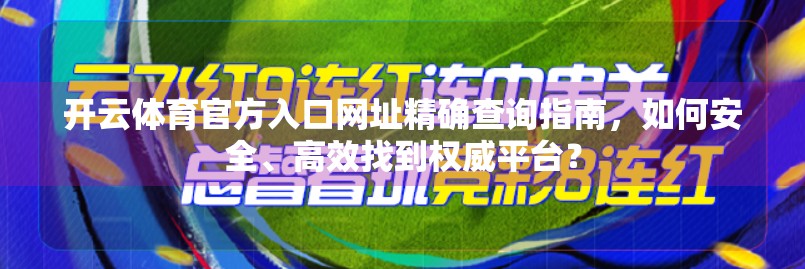 开云体育官方入口网址精确查询指南，如何安全、高效找到权威平台？