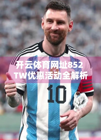 开云体育网址852 TW优惠活动全解析，新手福利、充值返利与赛事竞猜大揭秘！