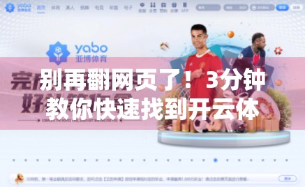 别再翻网页了！3分钟教你快速找到开云体育在线登录入口，新手也能秒变老司机！
