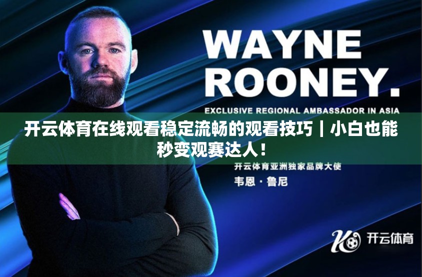 开云体育在线观看稳定流畅的观看技巧｜小白也能秒变观赛达人！