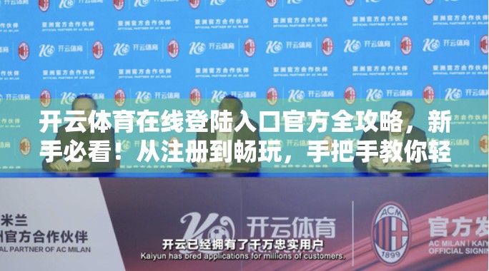 开云体育在线登陆入口官方全攻略，新手必看！从注册到畅玩，手把手教你轻松上手！