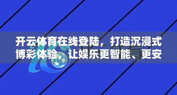 开云体育在线登陆，打造沉浸式博彩体验，让娱乐更智能、更安全！