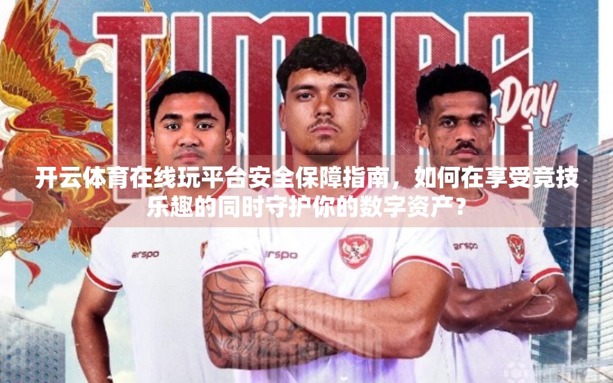 开云体育在线玩平台安全保障指南，如何在享受竞技乐趣的同时守护你的数字资产？