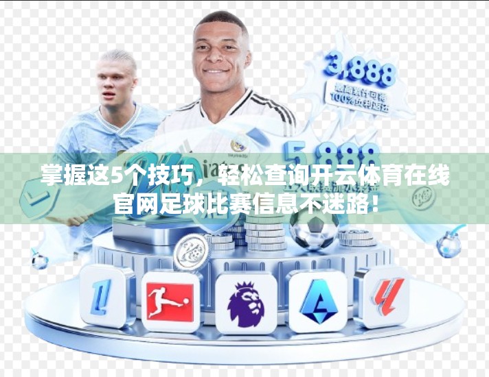 掌握这5个技巧，轻松查询开云体育在线官网足球比赛信息不迷路！