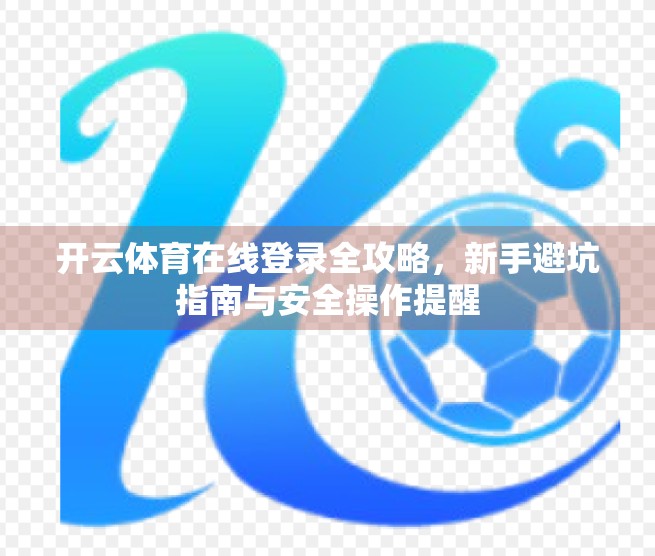 开云体育在线登录全攻略，新手避坑指南与安全操作提醒