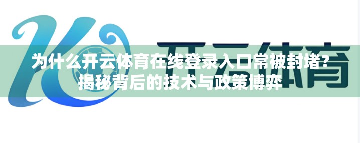为什么开云体育在线登录入口常被封堵？揭秘背后的技术与政策博弈