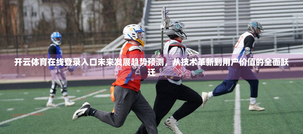 开云体育在线登录入口未来发展趋势预测，从技术革新到用户价值的全面跃迁