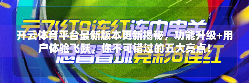 开云体育平台最新版本更新揭秘，功能升级+用户体验飞跃，你不可错过的五大亮点！