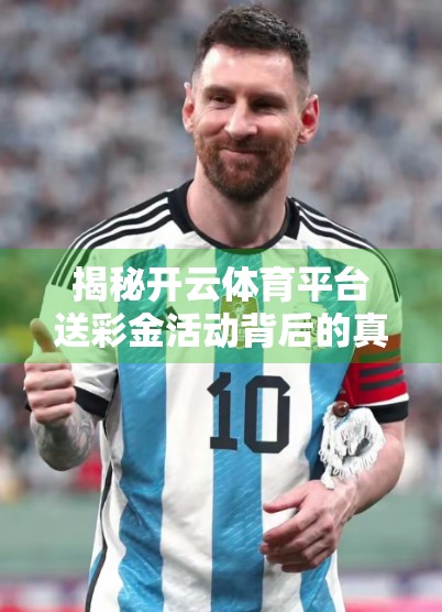 揭秘开云体育平台送彩金活动背后的真相，是福利还是陷阱？