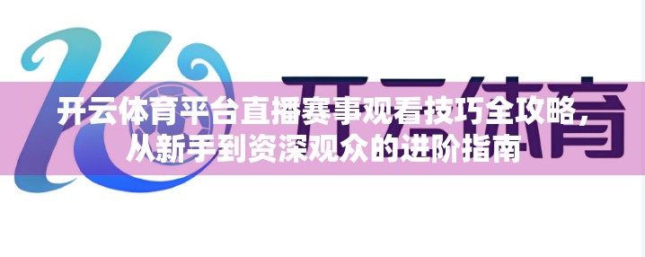 开云体育平台直播赛事观看技巧全攻略，从新手到资深观众的进阶指南