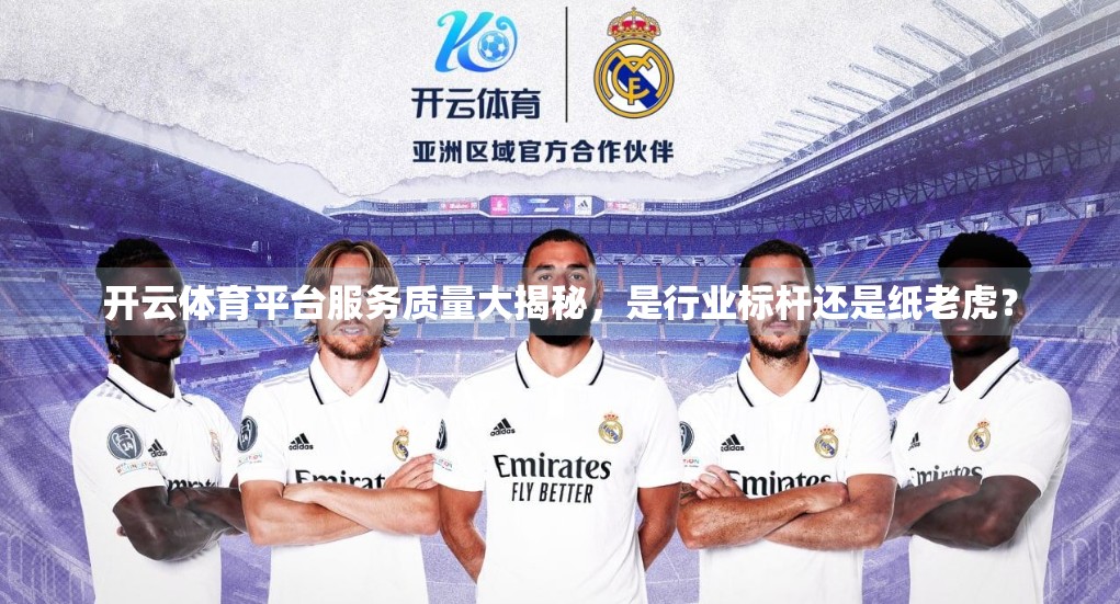 开云体育平台服务质量大揭秘，是行业标杆还是纸老虎？