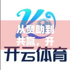 从赞助到共赢，开云体育平台如何用商业价值重塑品牌影响力？