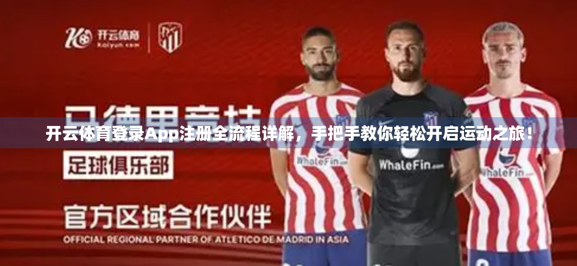开云体育登录App注册全流程详解，手把手教你轻松开启运动之旅！