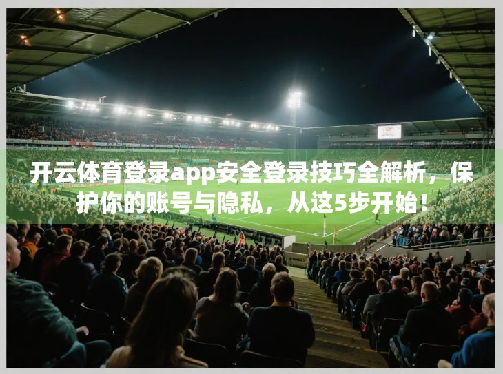 开云体育登录app安全登录技巧全解析，保护你的账号与隐私，从这5步开始！
