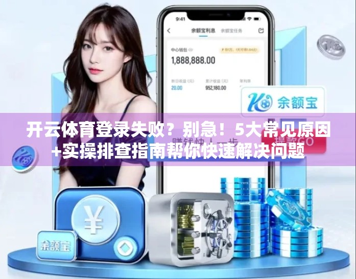 开云体育登录失败？别急！5大常见原因+实操排查指南帮你快速解决问题