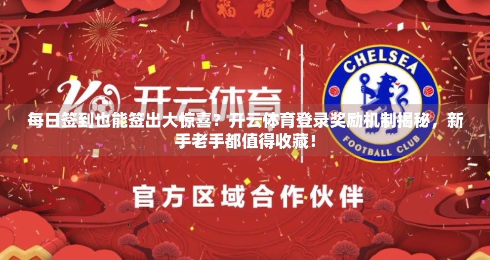 每日签到也能签出大惊喜？开云体育登录奖励机制揭秘，新手老手都值得收藏！