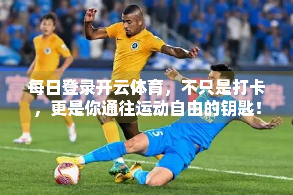 每日登录开云体育，不只是打卡，更是你通往运动自由的钥匙！