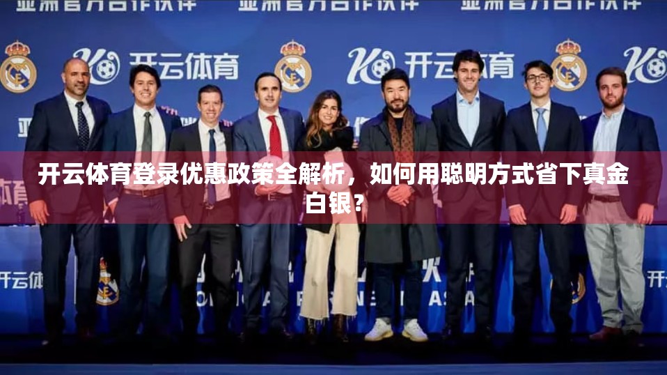开云体育登录优惠政策全解析，如何用聪明方式省下真金白银？