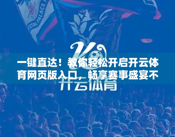 一键直达！教你轻松开启开云体育网页版入口，畅享赛事盛宴不迷路