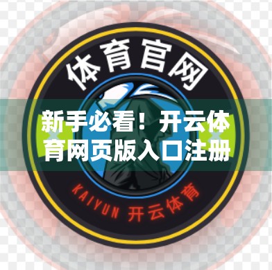 新手必看！开云体育网页版入口注册全流程详解，3分钟轻松搞定账号开通！