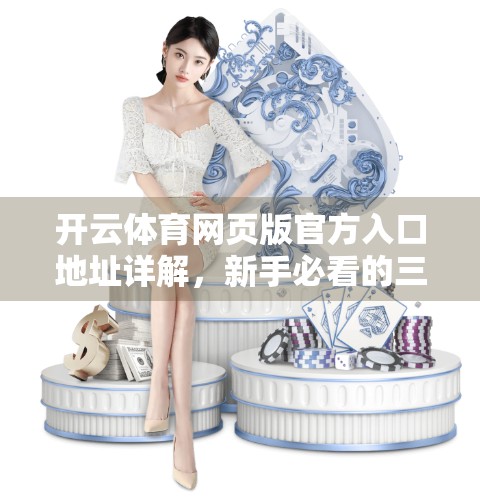 开云体育网页版官方入口地址详解，新手必看的三大避坑指南与实用攻略！
