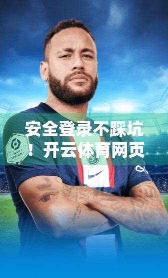 安全登录不踩坑！开云体育网页版入口地址使用全攻略，新手必看！