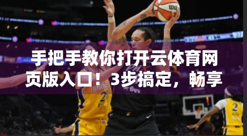 手把手教你打开云体育网页版入口！3步搞定，畅享赛事直播不卡顿！