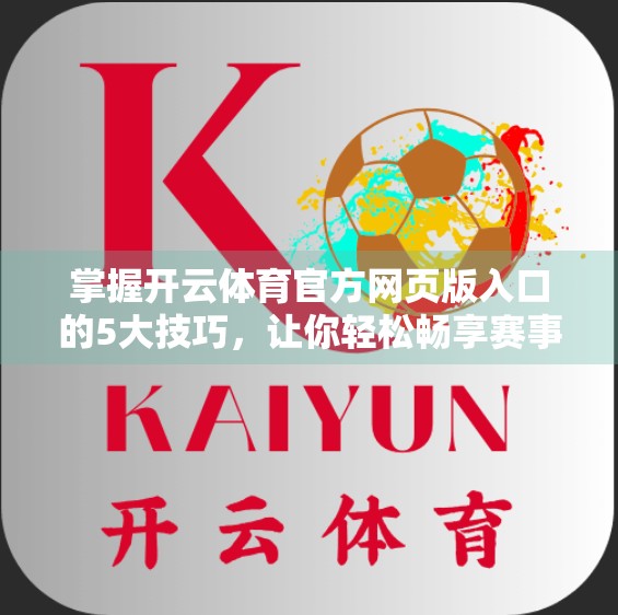 掌握开云体育官方网页版入口的5大技巧，让你轻松畅享赛事盛宴！