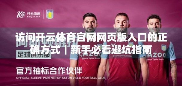 访问开云体育官网网页版入口的正确方式｜新手必看避坑指南