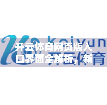 开云体育网页版入口界面全解析，新手也能秒变老手的操作指南！