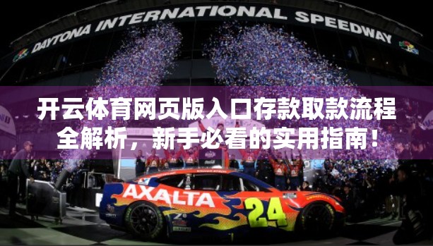 开云体育网页版入口存款取款流程全解析，新手必看的实用指南！