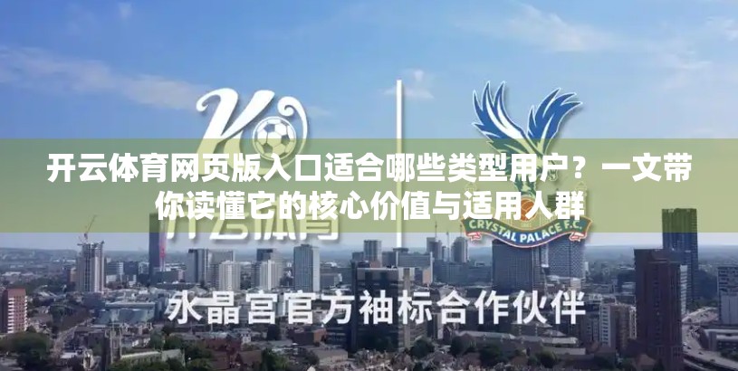 开云体育网页版入口适合哪些类型用户？一文带你读懂它的核心价值与适用人群