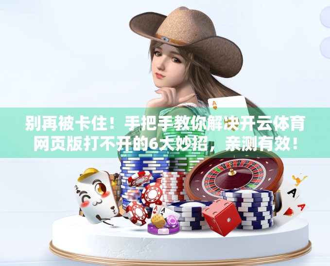 别再被卡住！手把手教你解决开云体育网页版打不开的6大妙招，亲测有效！