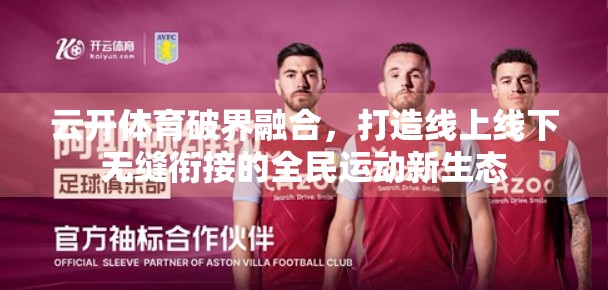 云开体育破界融合，打造线上线下无缝衔接的全民运动新生态