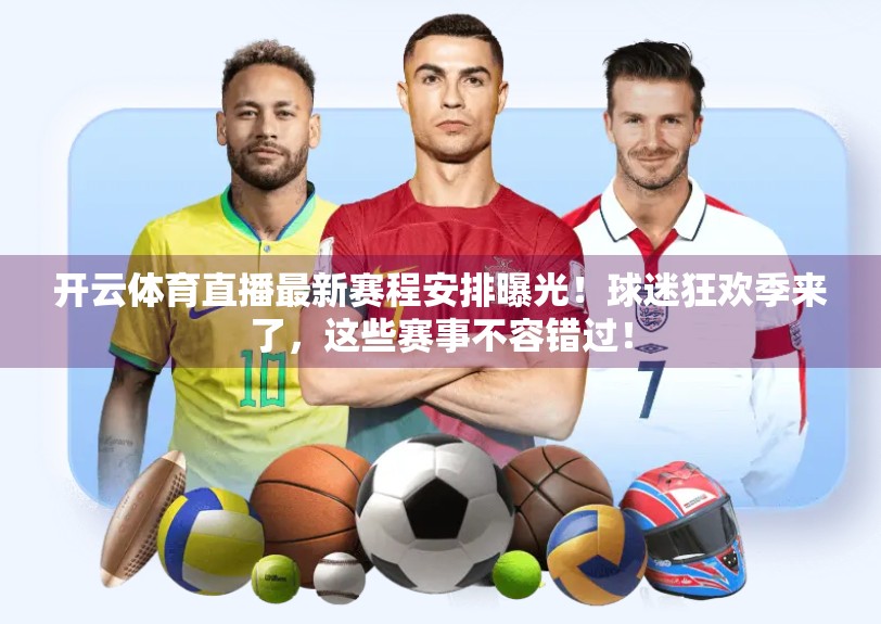 开云体育直播最新赛程安排曝光！球迷狂欢季来了，这些赛事不容错过！