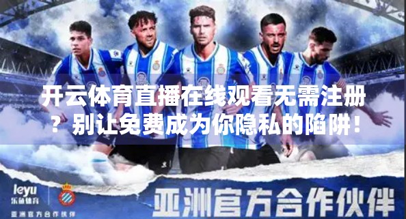 开云体育直播在线观看无需注册？别让免费成为你隐私的陷阱！