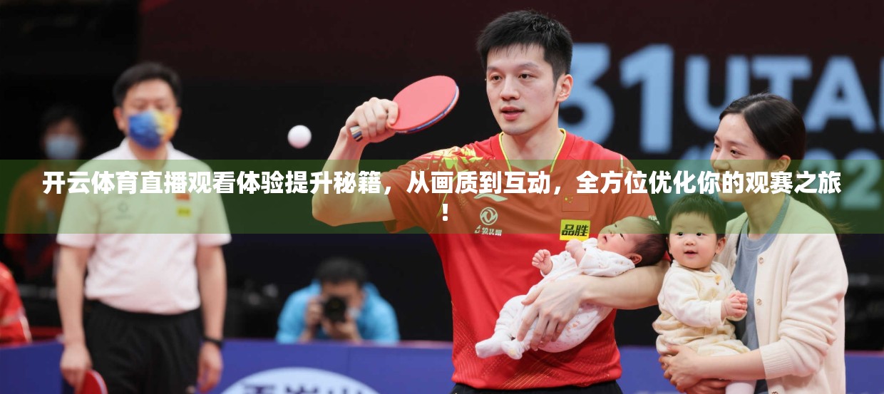 开云体育直播观看体验提升秘籍，从画质到互动，全方位优化你的观赛之旅！