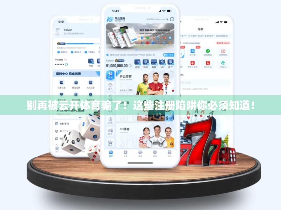 别再被云开体育骗了！这些注册陷阱你必须知道！