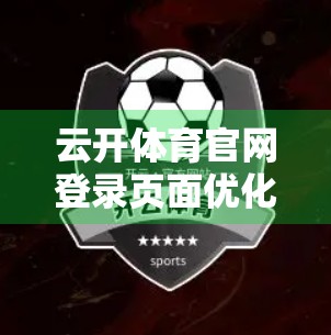 云开体育官网登录页面优化全解析，从用户体验到转化率的跃升之道