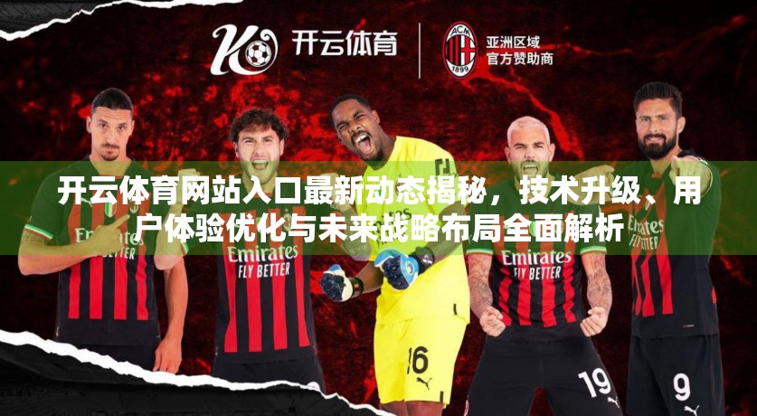 开云体育网站入口最新动态揭秘，技术升级、用户体验优化与未来战略布局全面解析