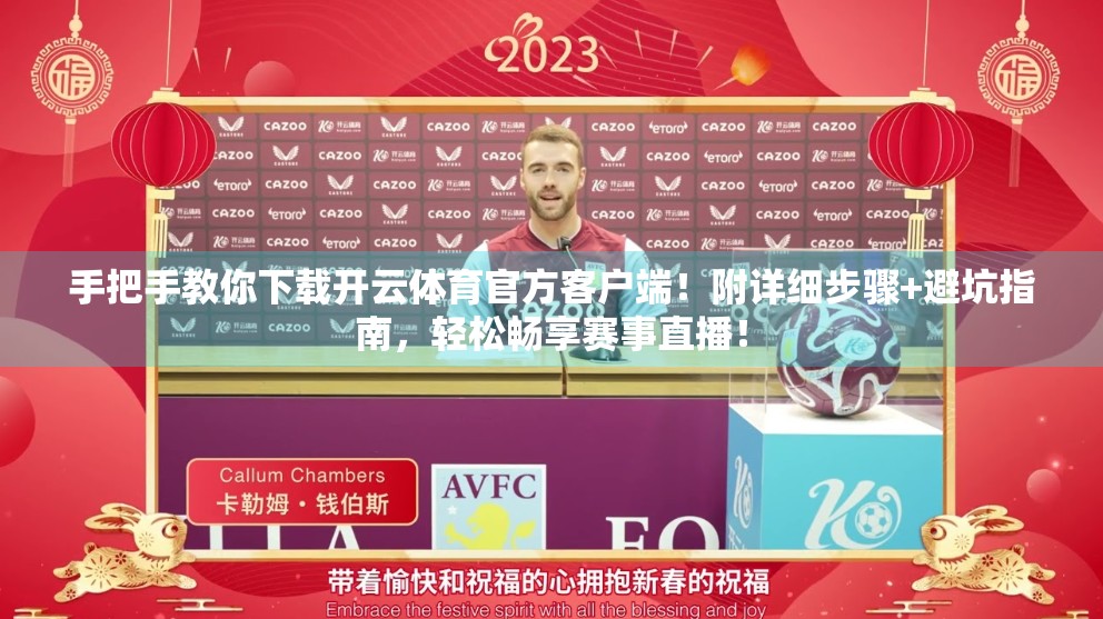 手把手教你下载开云体育官方客户端！附详细步骤+避坑指南，轻松畅享赛事直播！